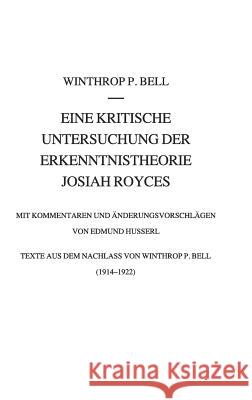 Eine Kritische Untersuchung Der Erkenntnistheorie Josiah Royces: Mit Kommentaren Und Änderungsvorschlägen Von Edmund Husserl. Texte Aus Dem Nachlass V Bell, Winthrop 9783319783697 Springer - książka