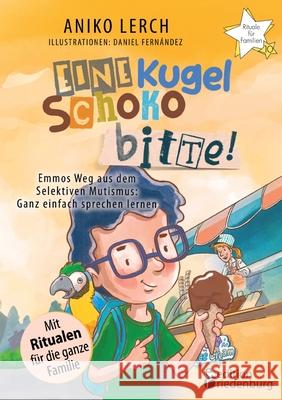 Eine Kugel Schoko bitte! Emmos Weg aus dem Selektiven Mutismus: Ganz einfach sprechen lernen. Mit Ritualen f?r die ganze Familie. Aniko Lerch Daniel Fern?ndez 9783990821732 Edition Riedenburg E.U. - książka