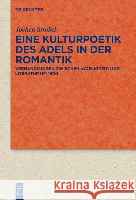 Eine Kulturpoetik Des Adels in Der Romantik: Verhandlungen Zwischen 'Adeligkeit' Und Literatur Um 1800 Jochen Strobel 9783110229394 De Gruyter - książka