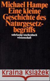 Eine kurze Geschichte des Naturgesetzbegriffs : Die Gesetze der Natur und die Handlungen des Menschen Hampe, Michael   9783518294642 Suhrkamp - książka