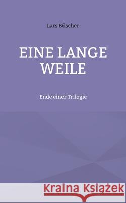 Eine lange Weile: Ende einer Trilogie Lars B?scher 9783759748928 Bod - Books on Demand - książka