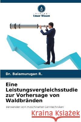 Eine Leistungsvergleichsstudie zur Vorhersage von Waldbr?nden Balamurugan R. 9786205828946 Verlag Unser Wissen - książka