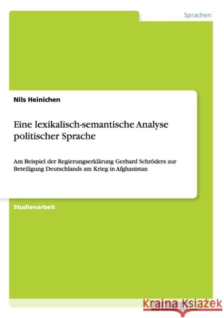 Eine lexikalisch-semantische Analyse politischer Sprache: Am Beispiel der Regierungserklärung Gerhard Schröders zur Beteiligung Deutschlands am Krieg Heinichen, Nils 9783656240051 Grin Verlag - książka