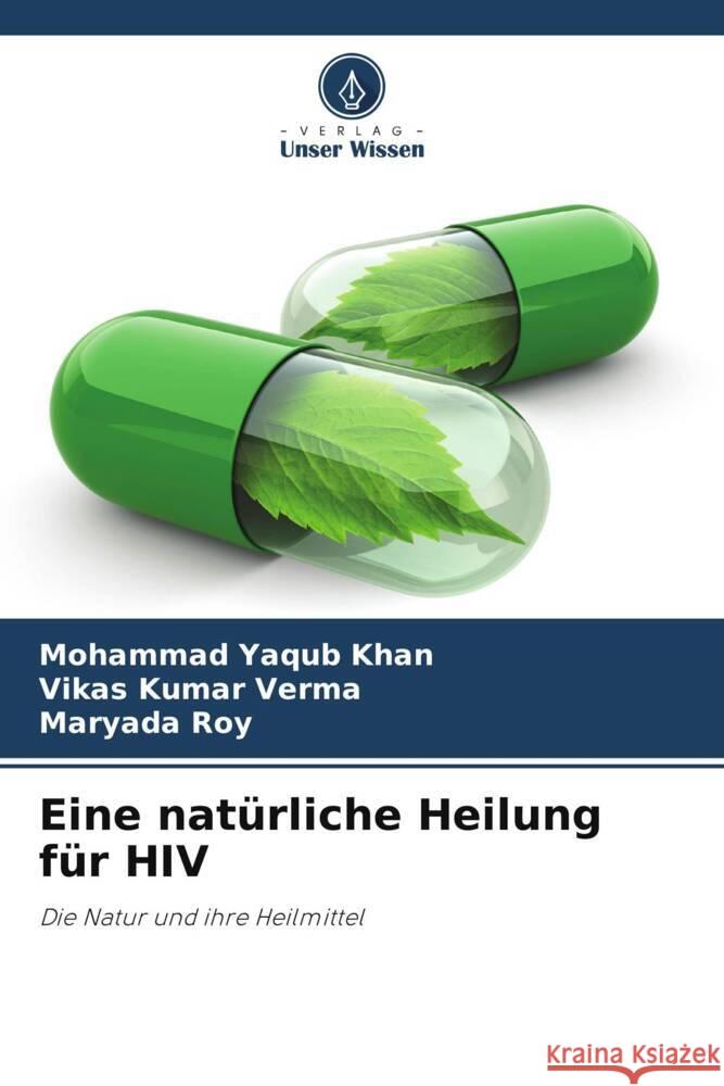 Eine natürliche Heilung für HIV Khan, Mohammad Yaqub, Kumar Verma, Vikas, Roy, Maryada 9786208339548 Verlag Unser Wissen - książka