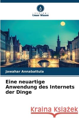 Eine neuartige Anwendung des Internets der Dinge Annabattula, Jawahar 9786208659004 Verlag Unser Wissen - książka
