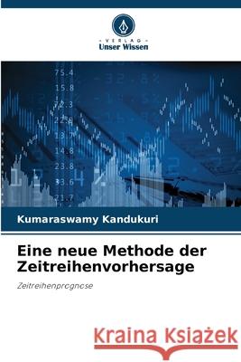 Eine neue Methode der Zeitreihenvorhersage Kandukuri, Kumaraswamy 9786202372855 Verlag Unser Wissen - książka