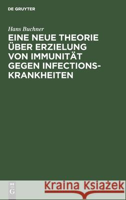 Eine Neue Theorie Über Erzielung Von Immunität Gegen Infectionskrankheiten: Vortrag, Gehalten in Der Morphologisch-Physiologischen Gesellschaft Zu München, 30. Jannuar 1883 Dr Buchner 9783110680096 Walter de Gruyter - książka