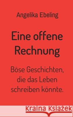 Eine offene Rechnung: Böse Geschichten, die das Leben schreiben könnte. Ebeling, Angelika 9783347178755 Tredition Gmbh - książka