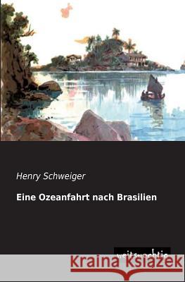 Eine Ozeanfahrt Nach Brasilien Henry Schweiger 9783956561146 Weitsuechtig - książka