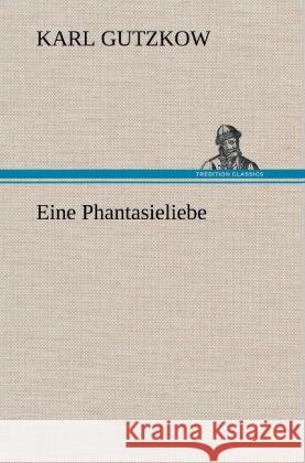 Eine Phantasieliebe Gutzkow, Karl 9783847250661 TREDITION CLASSICS - książka