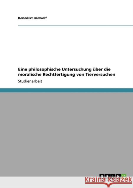 Eine philosophische Untersuchung über die moralische Rechtfertigung von Tierversuchen Bärwolf, Benedikt 9783640950386 Grin Verlag - książka