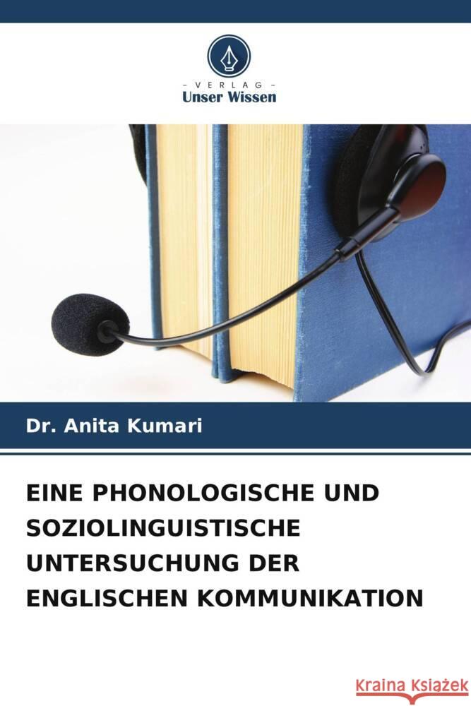 EINE PHONOLOGISCHE UND SOZIOLINGUISTISCHE UNTERSUCHUNG DER ENGLISCHEN KOMMUNIKATION Kumari, Dr. Anita 9786204850542 Verlag Unser Wissen - książka