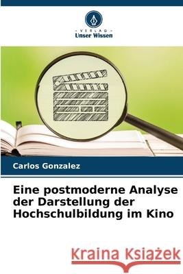 Eine postmoderne Analyse der Darstellung der Hochschulbildung im Kino Gonzalez, Carlos 9783330507067 Verlag Unser Wissen - książka