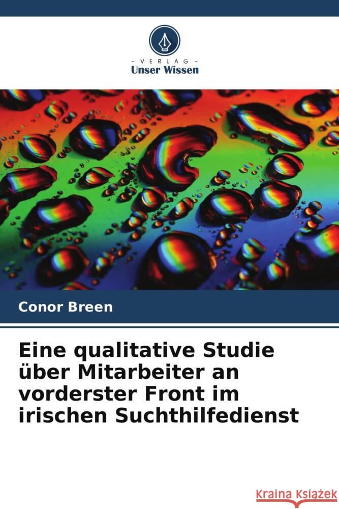 Eine qualitative Studie über Mitarbeiter an vorderster Front im irischen Suchthilfedienst Breen, Conor 9786203689709 Verlag Unser Wissen - książka