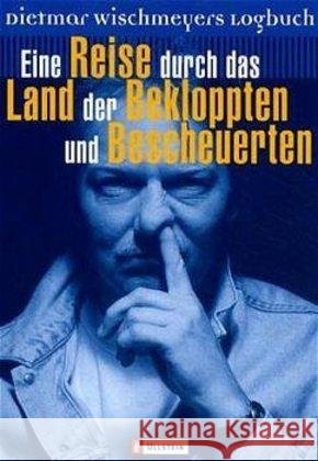 Eine Reise durch das Land der Bekloppten und Bescheuerten : Dietmar Wischmeyers Logbuch. Originalausgabe Wischmeyer, Dietmar   9783548362038 Ullstein TB - książka