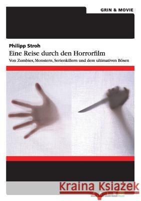 Eine Reise durch den Horrorfilm. Von Zombies, Monstern, Serienkillern und dem ultimativen Bösen Stroh, Philipp 9783656827979 Grin & Movie Verlag - książka