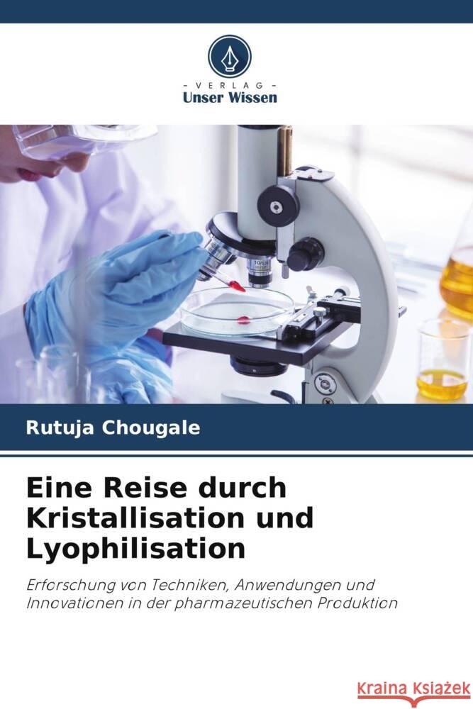 Eine Reise durch Kristallisation und Lyophilisation Rutuja Chougale 9786207974443 Verlag Unser Wissen - książka
