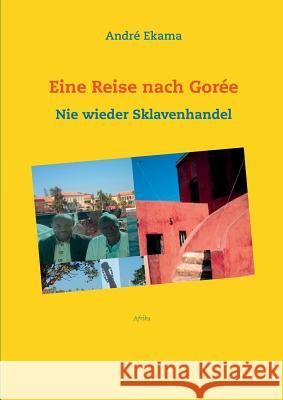 Eine Reise nach Gorée: Nie wieder Sklavenhandel Ekama, André 9783734745157 Books on Demand - książka