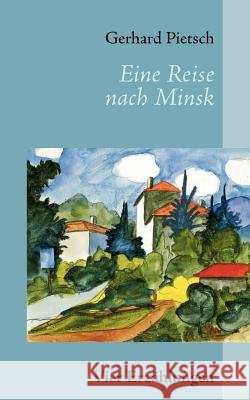 Eine Reise nach Minsk: Vier Erzählungen Pietsch, Gerhard 9783844891157 Books on Demand - książka
