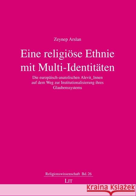 Eine religiöse Ethnie mit Multi-Identitäten : Die europäisch-anatolischen Alevit_Innen auf dem Weg zur Institutionalisierung ihres Glaubenssystems Arslan, Zeynep 9783643507181 LIT Verlag - książka