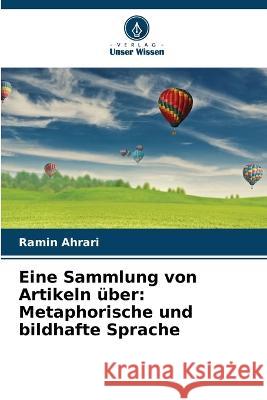 Eine Sammlung von Artikeln uber: Metaphorische und bildhafte Sprache Ramin Ahrari   9786205804124 Verlag Unser Wissen - książka