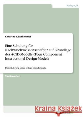 Eine Schulung für Nachwuchswissenschaftler auf Grundlage des 4CID-Modells (Four Component Instructional Design-Model): Durchführung einer online Sprec Kozakiewicz, Katarina 9783668664159 GRIN Verlag - książka