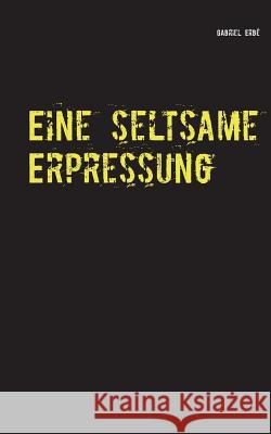 Eine seltsame Erpressung Gabriel Erbé 9783734752797 Books on Demand - książka