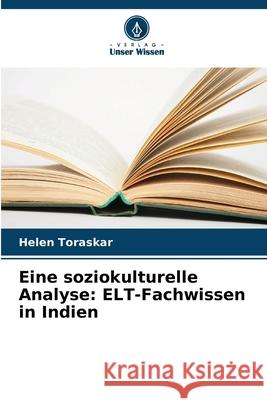 Eine soziokulturelle Analyse: ELT-Fachwissen in Indien Helen Toraskar 9786207580569 Verlag Unser Wissen - książka