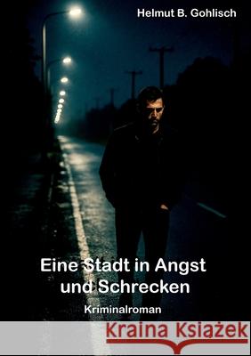 Eine Stadt in Angst und Schrecken: Ein Kriminalroman Helmut B. Gohlisch 9783695135615 Bod - Books on Demand - książka