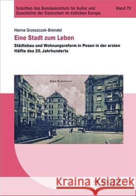Eine Stadt Zum Leben: Ideen Der Wohnungsreform Um 1900 Und Ihre Realisierungen in Posen/Poznań In Der Ersten Hälfte Des 20. Jahrhundert Grzeszczuk-Brendel, Hanna 9783110548044 Walter de Gruyter - książka