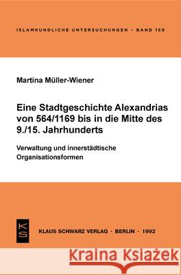 Eine Stadtgeschichte Alexandrias Von 564/1169 Bis in Die Mitte Des 9./15. Jahrhunderts: Verwaltung Und Innerstädtische Organisationsformen Müller-Wiener, Martina 9783879972029 Klaus Schwarz - książka