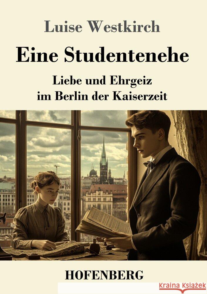Eine Studentenehe: Liebe und Ehrgeiz im Berlin der Kaiserzeit Luise Westkirch 9783743749399 Henricus - Edition Deutsche Klassik Gmbh, Ber - książka