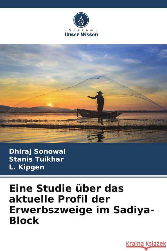 Eine Studie über das aktuelle Profil der Erwerbszweige im Sadiya-Block Sonowal, Dhiraj, Tuikhar, Stanis, Kipgen, L. 9786208232160 Verlag Unser Wissen - książka