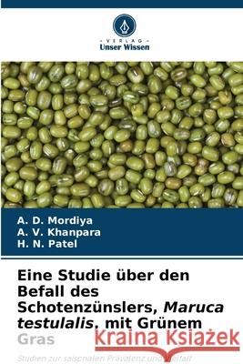 Eine Studie über den Befall des Schotenzünslers, Maruca testulalis, mit Grünem Gras Mordiya, A. D., Khanpara, A. V., Patel, H. N. 9786208808730 Verlag Unser Wissen - książka