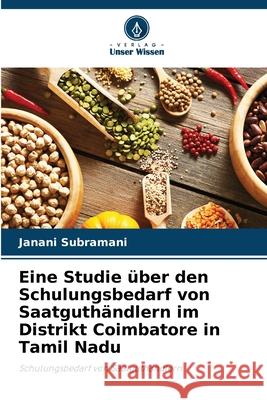 Eine Studie über den Schulungsbedarf von Saatguthändlern im Distrikt Coimbatore in Tamil Nadu Subramani, Janani 9786208706524 Verlag Unser Wissen - książka