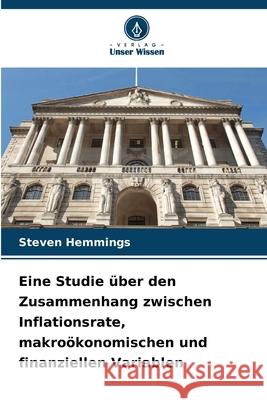 Eine Studie ?ber den Zusammenhang zwischen Inflationsrate, makro?konomischen und finanziellen Variablen Steven Hemmings 9786208953645 Verlag Unser Wissen - książka