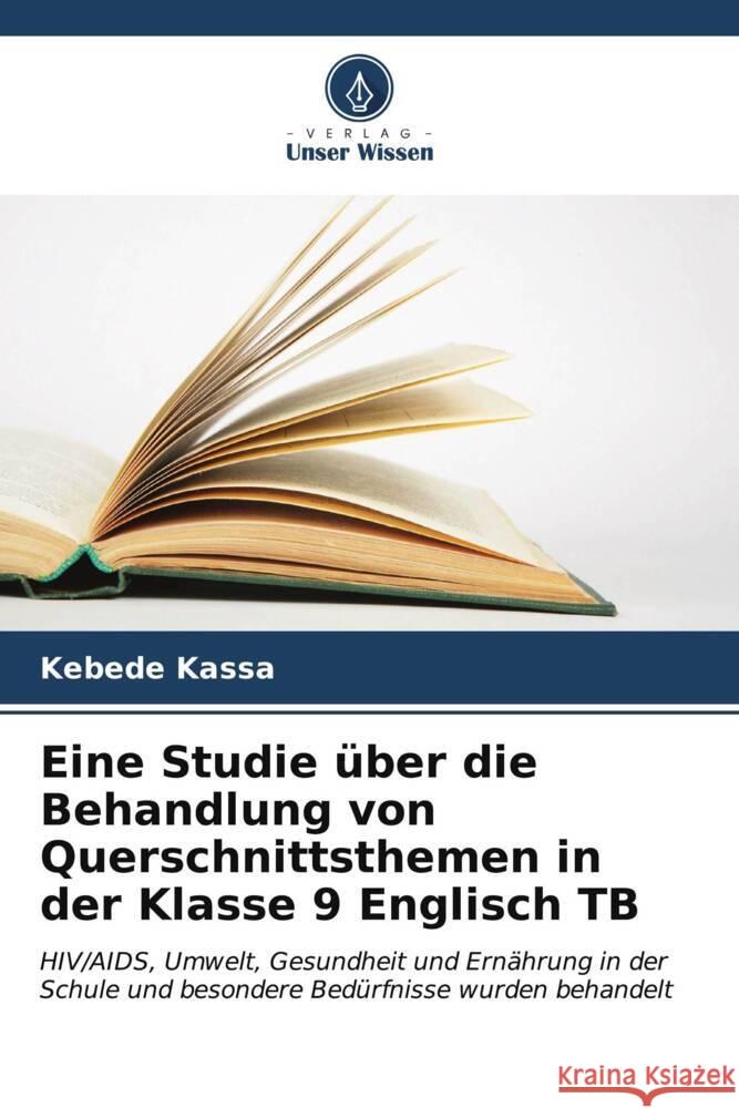 Eine Studie ?ber die Behandlung von Querschnittsthemen in der Klasse 9 Englisch TB Kebede Kassa 9786206667889 Verlag Unser Wissen - książka