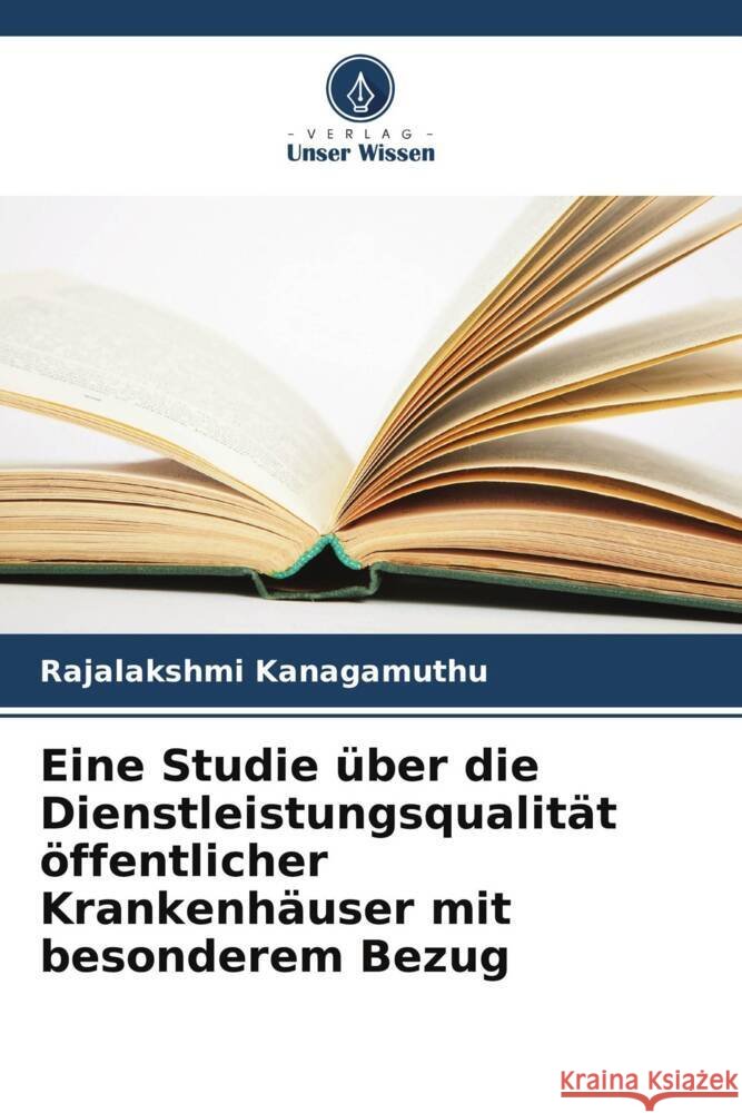 Eine Studie ?ber die Dienstleistungsqualit?t ?ffentlicher Krankenh?user mit besonderem Bezug Rajalakshmi Kanagamuthu 9786206896418 Verlag Unser Wissen - książka