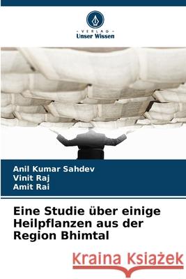 Eine Studie über einige Heilpflanzen aus der Region Bhimtal Sahdev, Anil Kumar, Raj, Vinit, Rai, Amit 9786208708580 Verlag Unser Wissen - książka