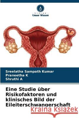 Eine Studie über Risikofaktoren und klinisches Bild der Eileiterschwangerschaft Sampath Kumar, Sreelatha 9786205312018 Verlag Unser Wissen - książka