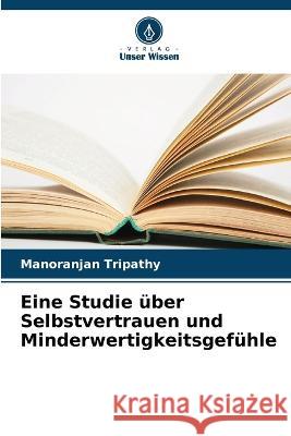 Eine Studie ?ber Selbstvertrauen und Minderwertigkeitsgef?hle Manoranjan Tripathy 9786205596708 Verlag Unser Wissen - książka