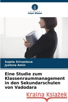 Eine Studie zum Klassenraummanagement in den Sekundarschulen von Vadodara Srivastava, Sujata, Amin, Jyotsna 9786203891706 Verlag Unser Wissen - książka
