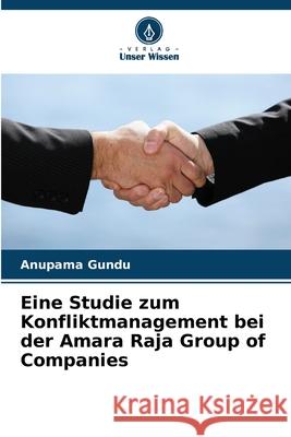 Eine Studie zum Konfliktmanagement bei der Amara Raja Group of Companies Gundu, Anupama 9786209127021 Verlag Unser Wissen - książka
