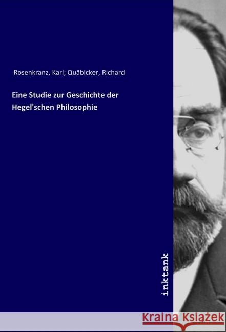 Eine Studie zur Geschichte der Hegel'schen Philosophie Rosenkranz, Karl; Quäbicker, Richard, 9783747733974 Inktank-Publishing - książka