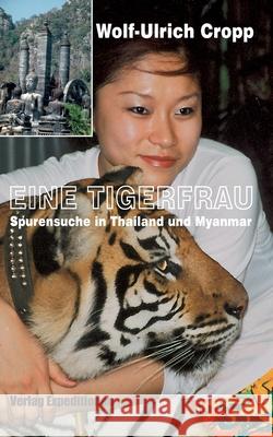 Eine Tigerfrau: Spurensuche in Thailand und Myanmar Wolf-Ulrich Cropp 9783947911394 Verlag Expeditionen - książka