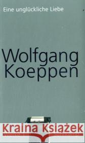 Eine unglückliche Liebe Koeppen, Wolfgang Döring, Jörg Döring, Jörg 9783518418017 Suhrkamp - książka