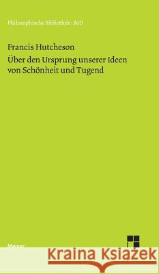 Eine Untersuchung über den Ursprung unserer Ideen von Schönheit und Tugend. Über moralisch Gutes und Schlechtes Francis Hutcheson, Wolfgang Leidhold 9783787306329 Felix Meiner - książka