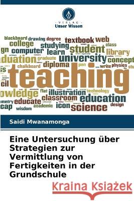 Eine Untersuchung ?ber Strategien zur Vermittlung von Fertigkeiten in der Grundschule Saidi Mwanamonga 9786204481500 Verlag Unser Wissen - książka