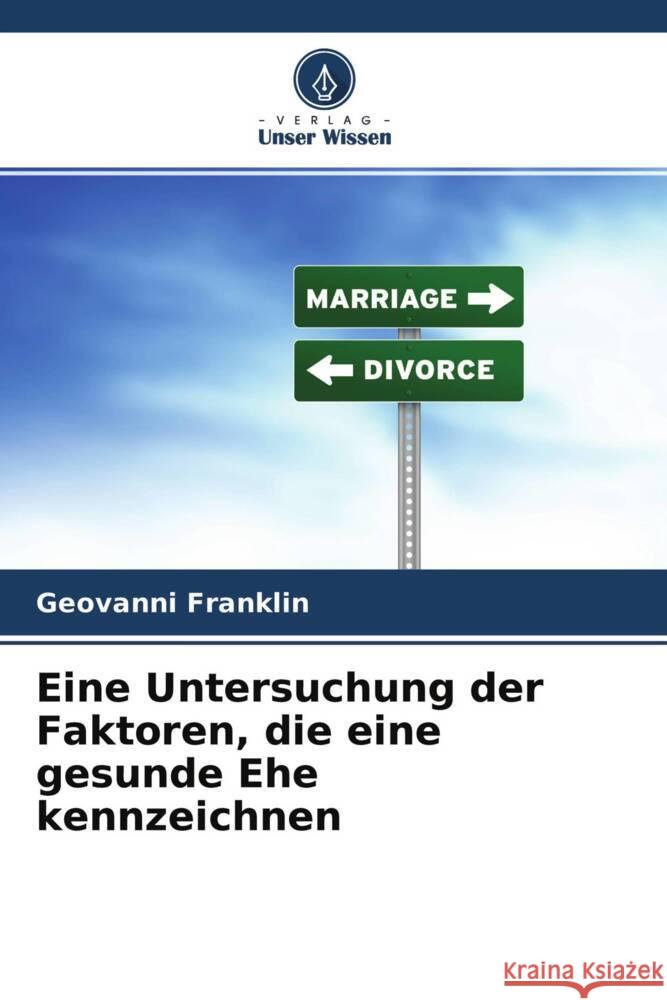 Eine Untersuchung der Faktoren, die eine gesunde Ehe kennzeichnen Franklin, Geovanni 9786204700427 Verlag Unser Wissen - książka