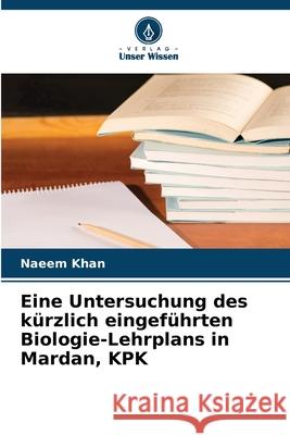 Eine Untersuchung des kürzlich eingeführten Biologie-Lehrplans in Mardan, KPK Khan, Naeem 9783639641486 Verlag Unser Wissen - książka